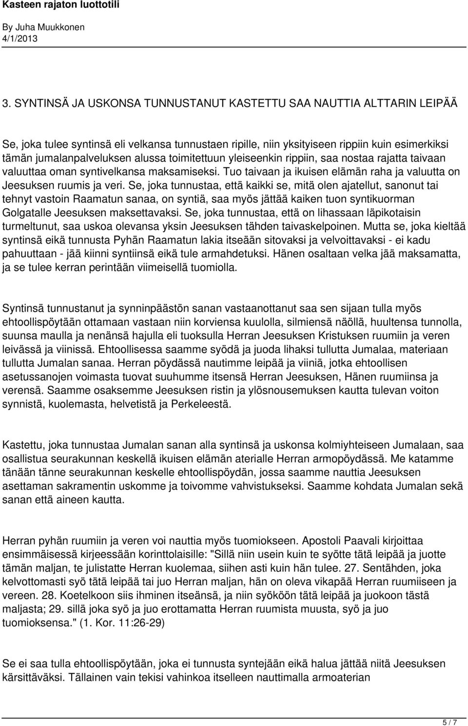 Se, joka tunnustaa, että kaikki se, mitä olen ajatellut, sanonut tai tehnyt vastoin Raamatun sanaa, on syntiä, saa myös jättää kaiken tuon syntikuorman Golgatalle Jeesuksen maksettavaksi.