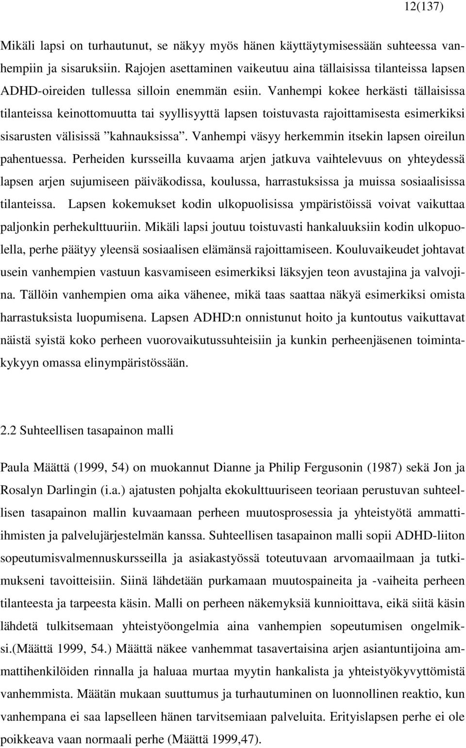 Vanhempi kokee herkästi tällaisissa tilanteissa keinottomuutta tai syyllisyyttä lapsen toistuvasta rajoittamisesta esimerkiksi sisarusten välisissä kahnauksissa.