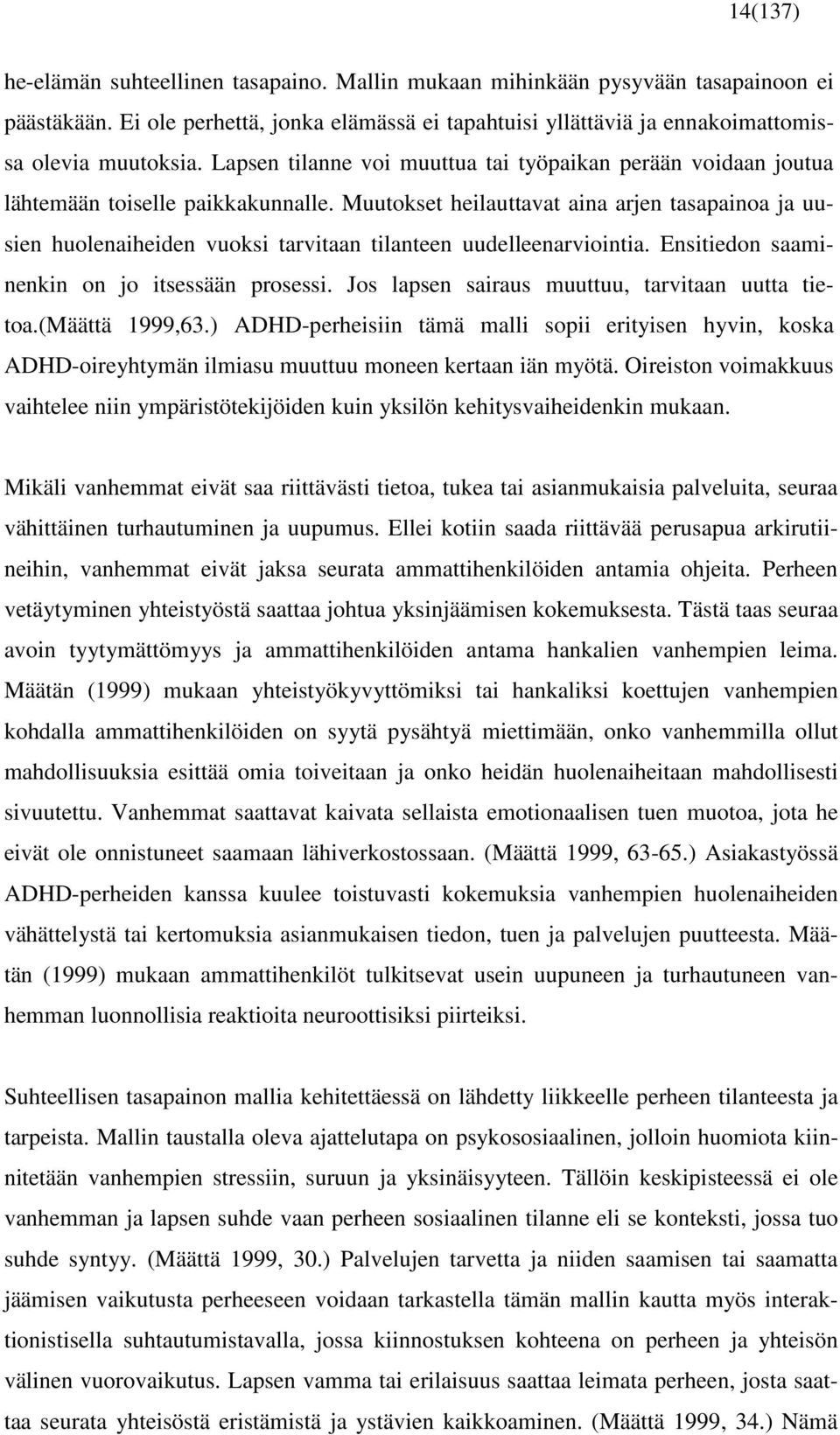 Muutokset heilauttavat aina arjen tasapainoa ja uusien huolenaiheiden vuoksi tarvitaan tilanteen uudelleenarviointia. Ensitiedon saaminenkin on jo itsessään prosessi.