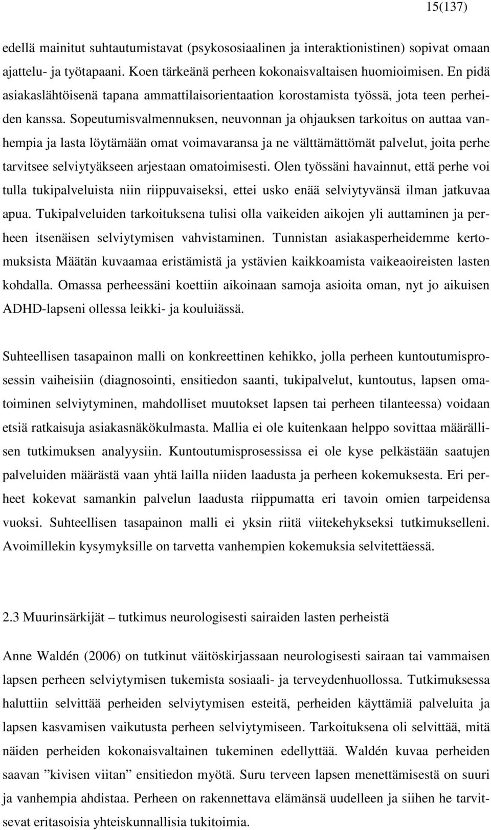 Sopeutumisvalmennuksen, neuvonnan ja ohjauksen tarkoitus on auttaa vanhempia ja lasta löytämään omat voimavaransa ja ne välttämättömät palvelut, joita perhe tarvitsee selviytyäkseen arjestaan