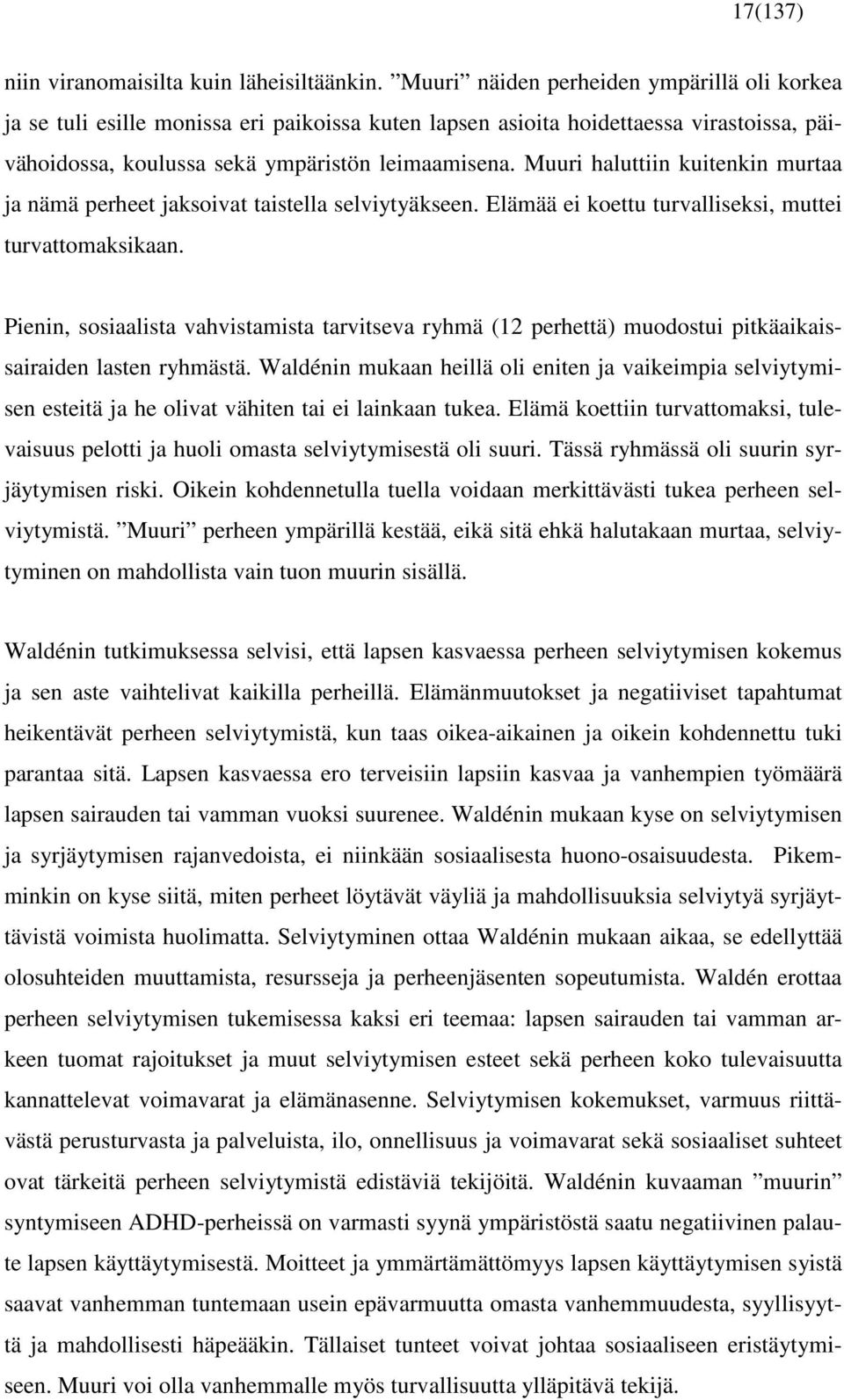 Muuri haluttiin kuitenkin murtaa ja nämä perheet jaksoivat taistella selviytyäkseen. Elämää ei koettu turvalliseksi, muttei turvattomaksikaan.