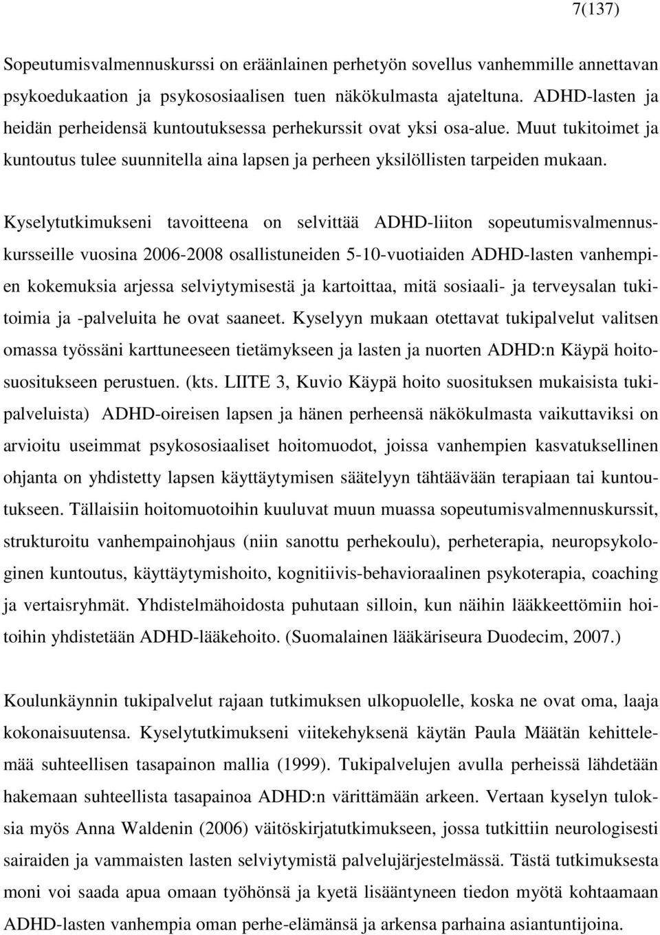 Kyselytutkimukseni tavoitteena on selvittää ADHD-liiton sopeutumisvalmennuskursseille vuosina 2006-2008 osallistuneiden 5-10-vuotiaiden ADHD-lasten vanhempien kokemuksia arjessa selviytymisestä ja