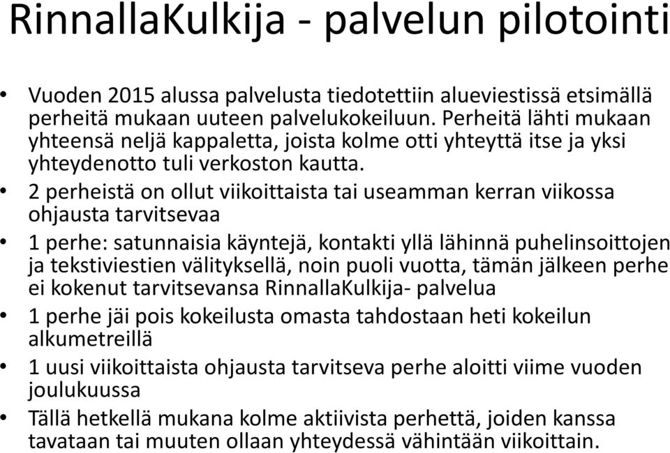 2 perheistä on ollut viikoittaista tai useamman kerran viikossa ohjausta tarvitsevaa 1 perhe: satunnaisia käyntejä, kontakti yllä lähinnä puhelinsoittojen ja tekstiviestien välityksellä, noin puoli