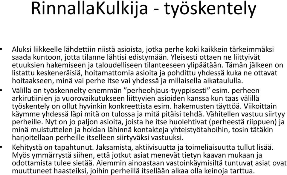 Tämän jälkeen on listattu keskeneräisiä, hoitamattomia asioita ja pohdittu yhdessä kuka ne ottavat hoitaakseen, minä vai perhe itse vai yhdessä ja millaisella aikataululla.