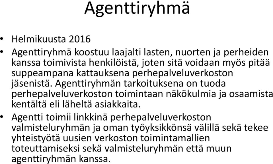 Agenttiryhmän tarkoituksena on tuoda perhepalveluverkoston toimintaan näkökulmia ja osaamista kentältä eli läheltä asiakkaita.