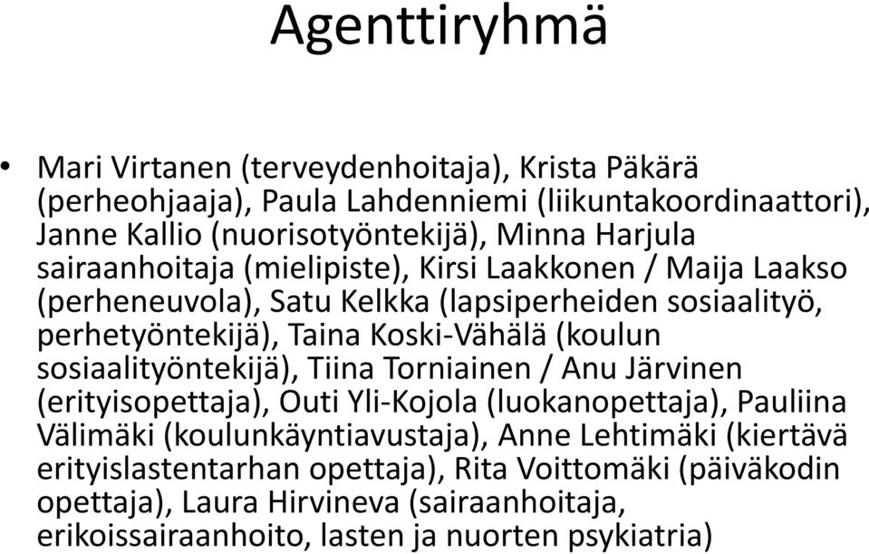 (koulun sosiaalityöntekijä), Tiina Torniainen / Anu Järvinen (erityisopettaja), Outi Yli-Kojola (luokanopettaja), Pauliina Välimäki (koulunkäyntiavustaja), Anne