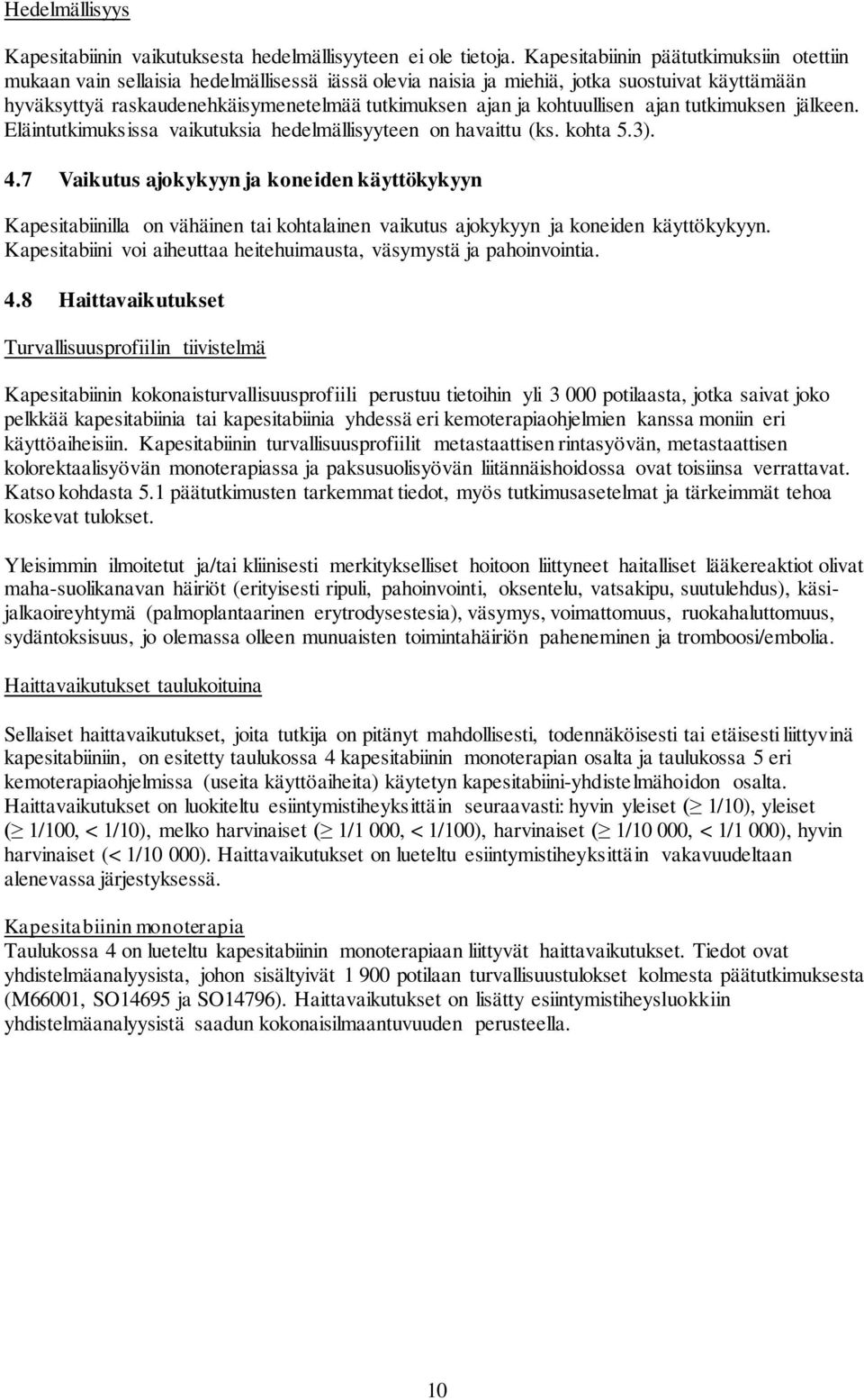 kohtuullisen ajan tutkimuksen jälkeen. Eläintutkimuksissa vaikutuksia hedelmällisyyteen on havaittu (ks. kohta 5.3). 4.