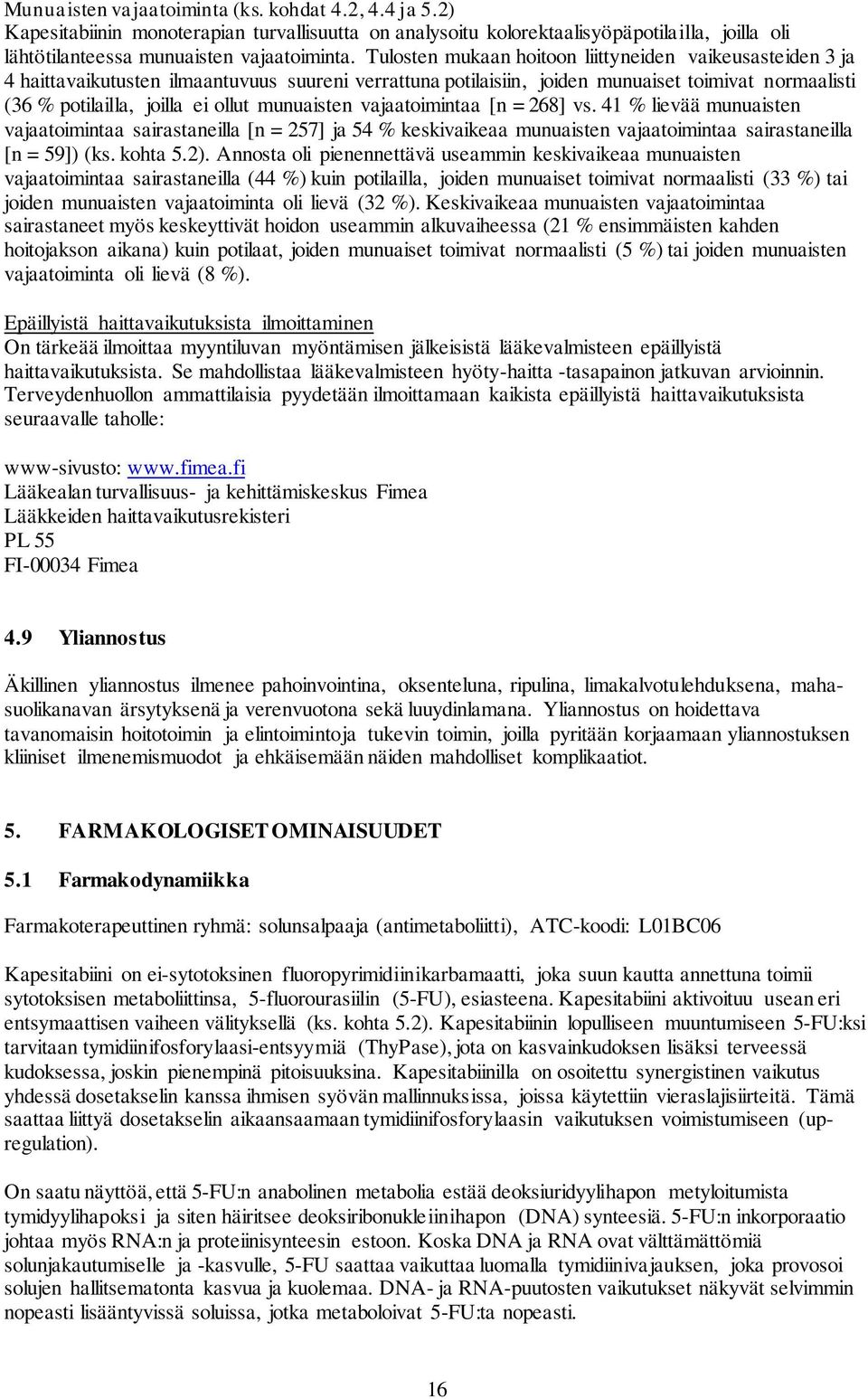 munuaisten vajaatoimintaa [n = 268] vs. 41 % lievää munuaisten vajaatoimintaa sairastaneilla [n = 257] ja 54 % keskivaikeaa munuaisten vajaatoimintaa sairastaneilla [n = 59]) (ks. kohta 5.2).