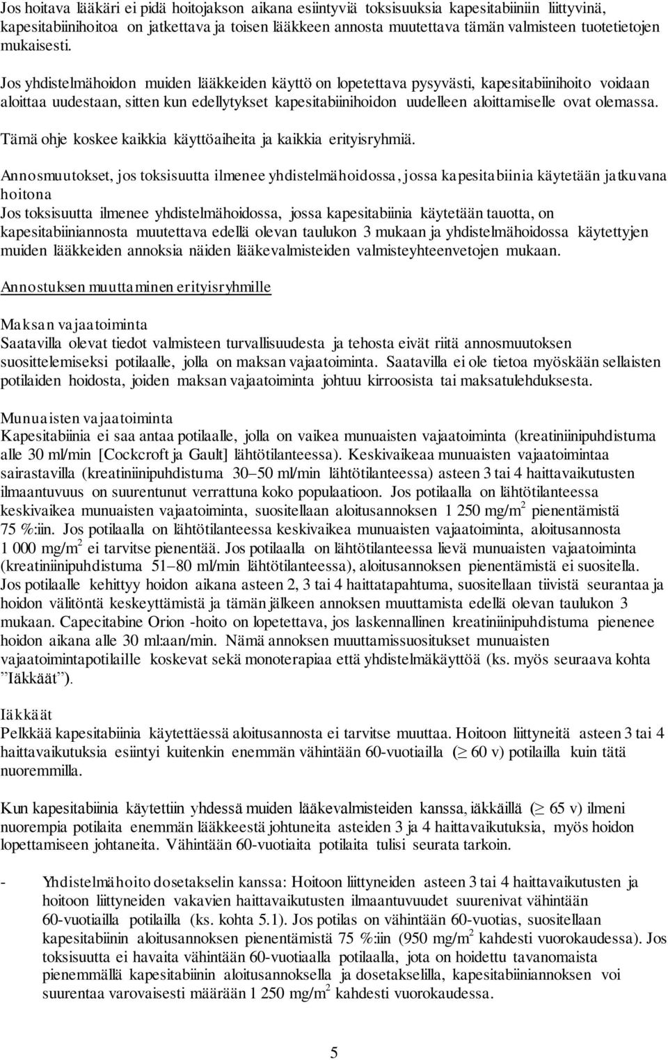 Jos yhdistelmähoidon muiden lääkkeiden käyttö on lopetettava pysyvästi, kapesitabiinihoito voidaan aloittaa uudestaan, sitten kun edellytykset kapesitabiinihoidon uudelleen aloittamiselle ovat