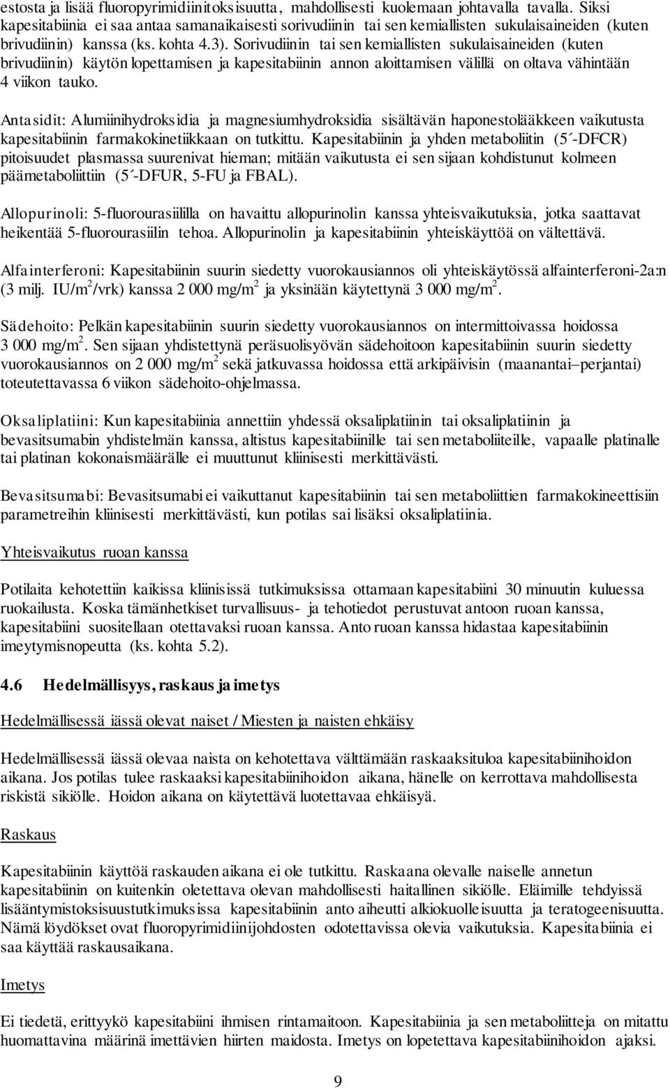 Sorivudiinin tai sen kemiallisten sukulaisaineiden (kuten brivudiinin) käytön lopettamisen ja kapesitabiinin annon aloittamisen välillä on oltava vähintään 4 viikon tauko.