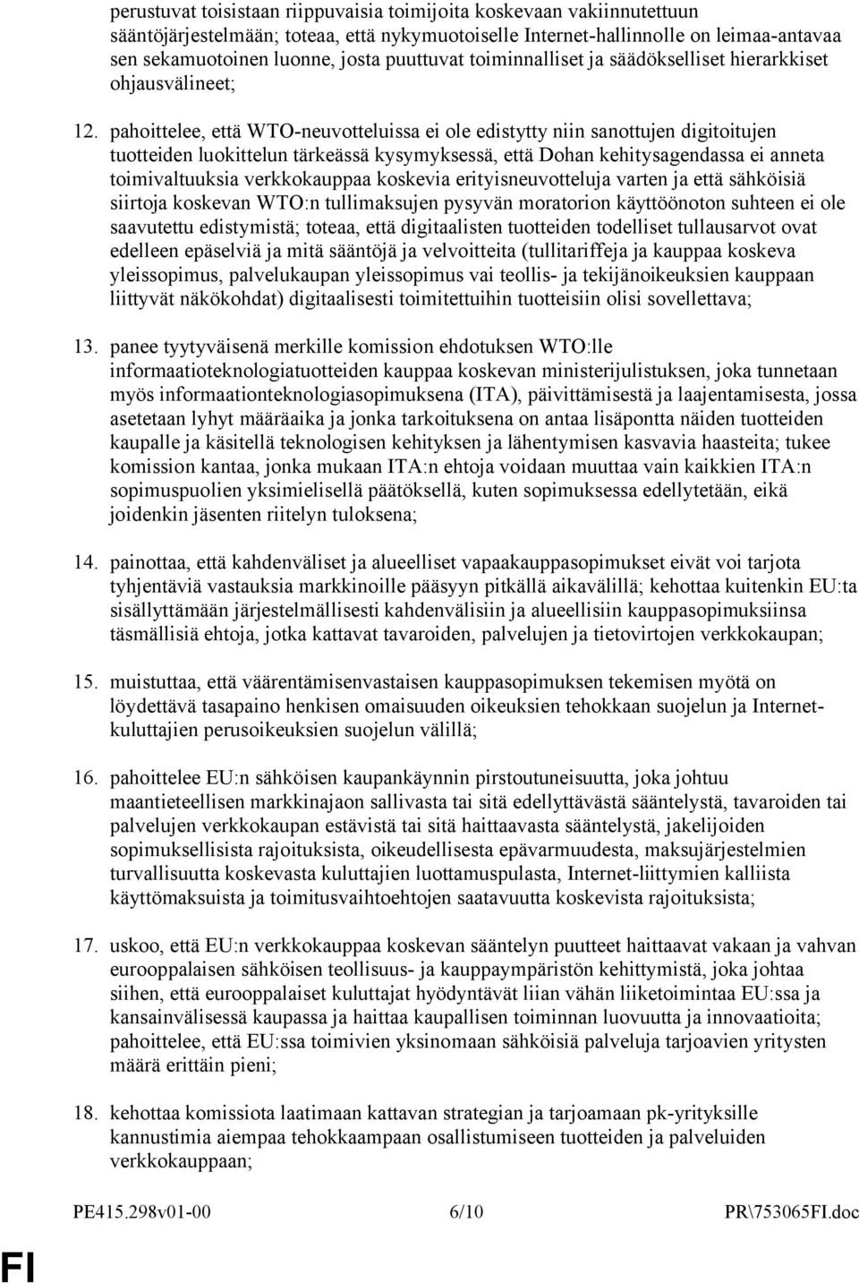 pahoittelee, että WTO-neuvotteluissa ei ole edistytty niin sanottujen digitoitujen tuotteiden luokittelun tärkeässä kysymyksessä, että Dohan kehitysagendassa ei anneta toimivaltuuksia verkkokauppaa