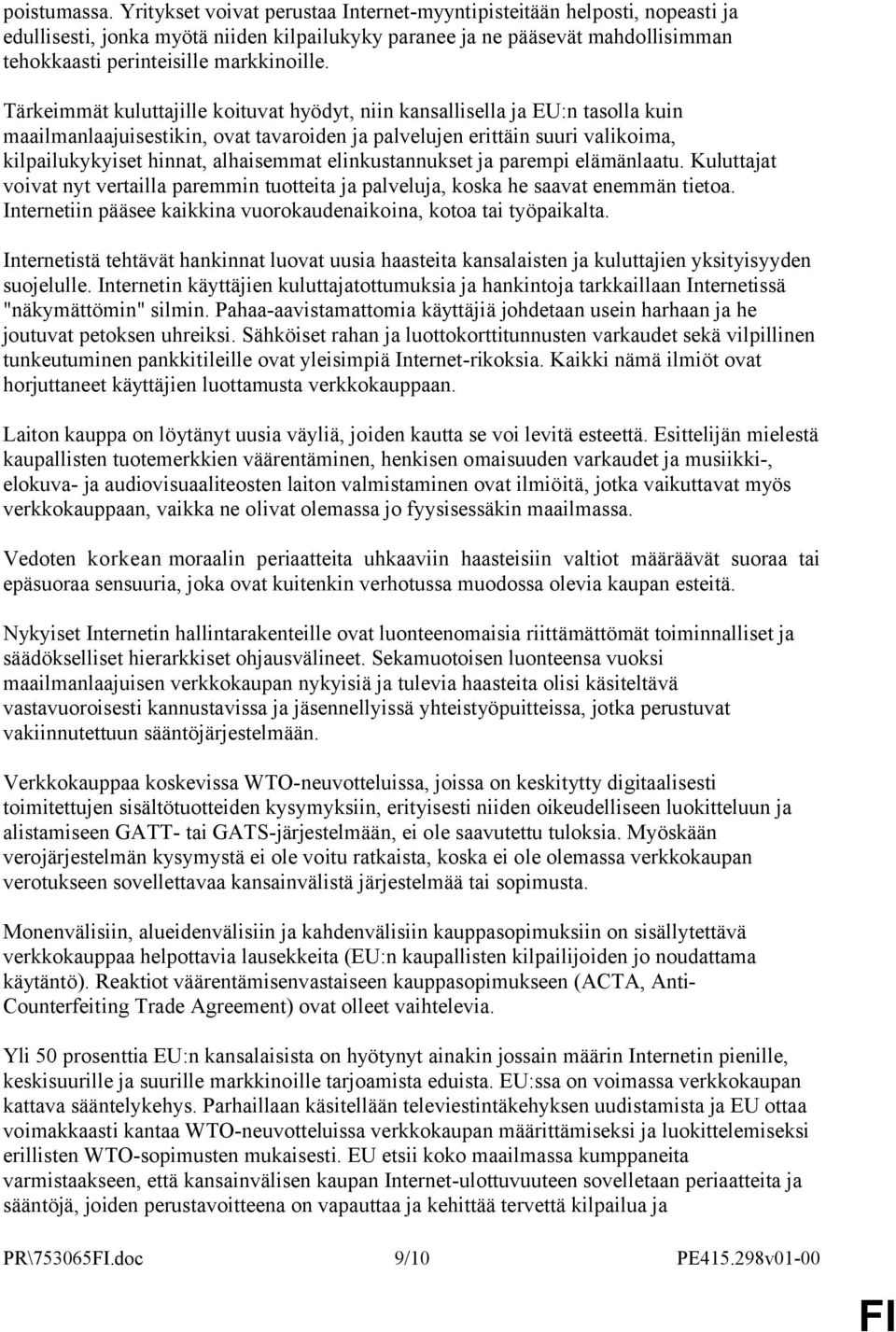 Tärkeimmät kuluttajille koituvat hyödyt, niin kansallisella ja EU:n tasolla kuin maailmanlaajuisestikin, ovat tavaroiden ja palvelujen erittäin suuri valikoima, kilpailukykyiset hinnat, alhaisemmat