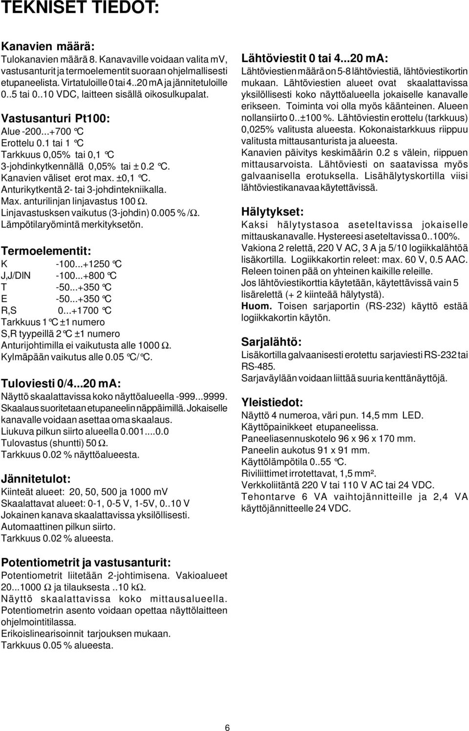 Kanavien väliset erot max. ±0, C. Anturikytkentä 2- tai 3-johdintekniikalla. Max. anturilinjan linjavastus 00 Ω. Linjavastusksen vaikutus (3-johdin) 0.005 % /Ω. Lämpötilaryömintä merkityksetön.