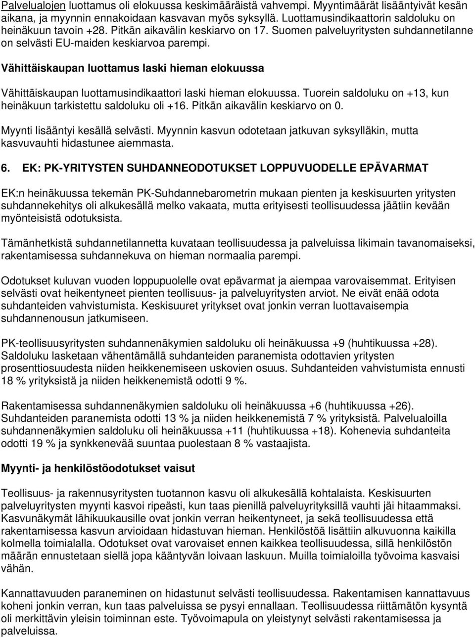 Vähittäiskaupan luottamus laski hieman elokuussa Vähittäiskaupan luottamusindikaattori laski hieman elokuussa. Tuorein saldoluku on +13, kun heinäkuun tarkistettu saldoluku oli +16.