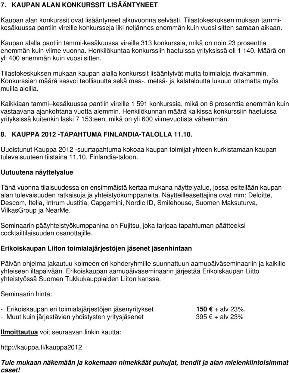 Kaupan alalla pantiin tammi-kesäkuussa vireille 313 konkurssia, mikä on noin 23 prosenttia enemmän kuin viime vuonna. Henkilökuntaa konkurssiin haetuissa yrityksissä oli 1 140.