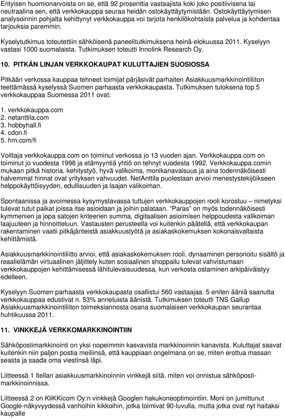 Kyselytutkimus toteutettiin sähköisenä paneelitutkimuksena heinä-elokuussa 2011. Kyselyyn vastasi 100