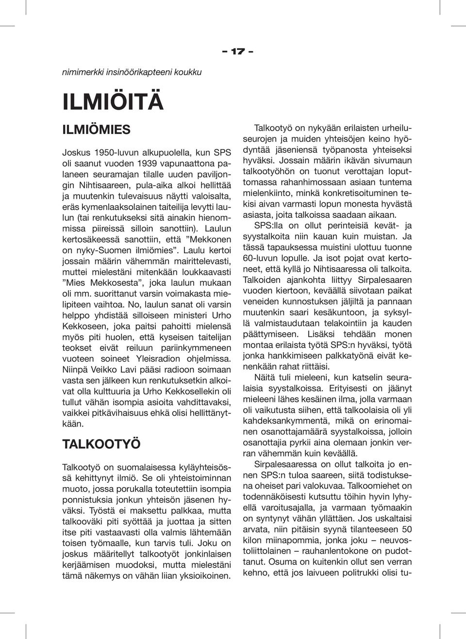 Laulun kertosäkeessä sanottiin, että Mekkonen on nyky-suomen ilmiömies.