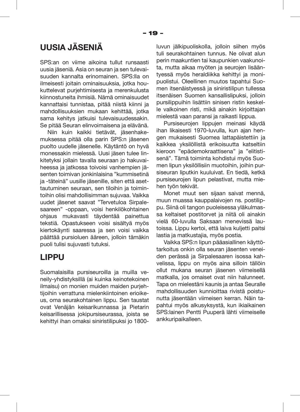 Nämä ominaisuudet kannattaisi tunnistaa, pitää niistä kiinni ja mahdollisuuksien mukaan kehittää, jotka sama kehitys jatkuisi tulevaisuudessakin. Se pitää Seuran elinvoimaisena ja elävänä.