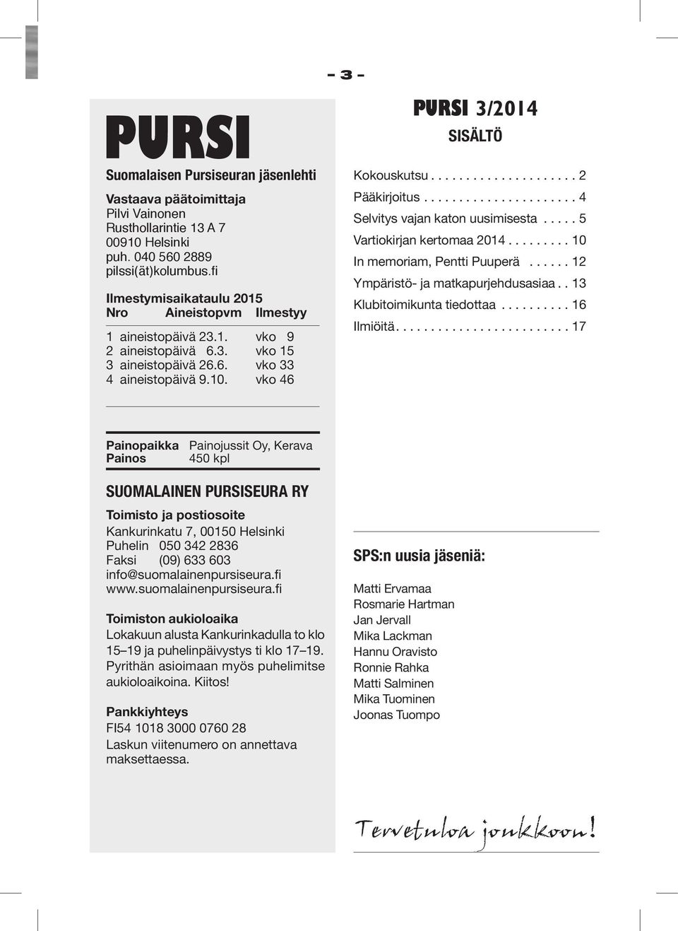 .................... 2 Pääkirjoitus...................... 4 Selvitys vajan katon uusimisesta..... 5 Vartiokirjan kertomaa 2014......... 10 In memoriam, Pentti Puuperä.