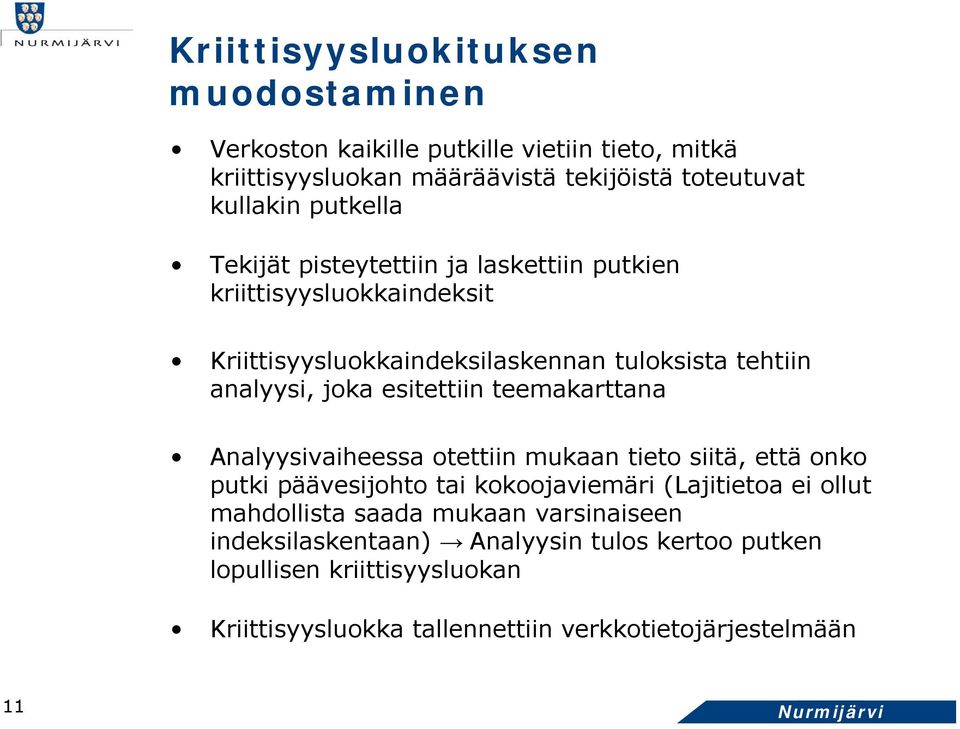 teemakarttana Analyysivaiheessa otettiin mukaan tieto siitä, että onko putki päävesijohto tai kokoojaviemäri (Lajitietoa ei ollut mahdollista saada mukaan