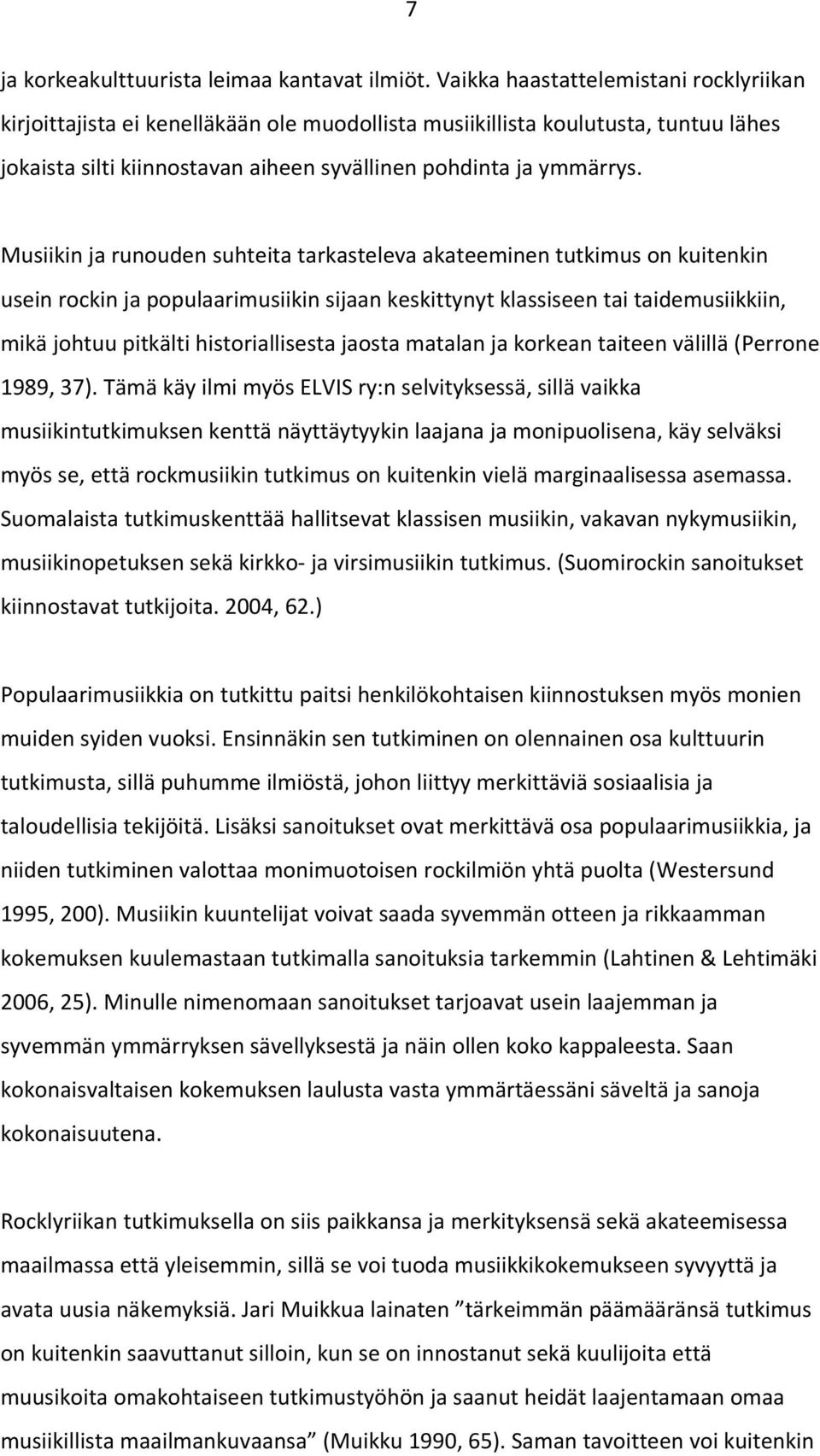 Musiikin ja runouden suhteita tarkasteleva akateeminen tutkimus on kuitenkin usein rockin ja populaarimusiikin sijaan keskittynyt klassiseen tai taidemusiikkiin, mikä johtuu pitkälti historiallisesta