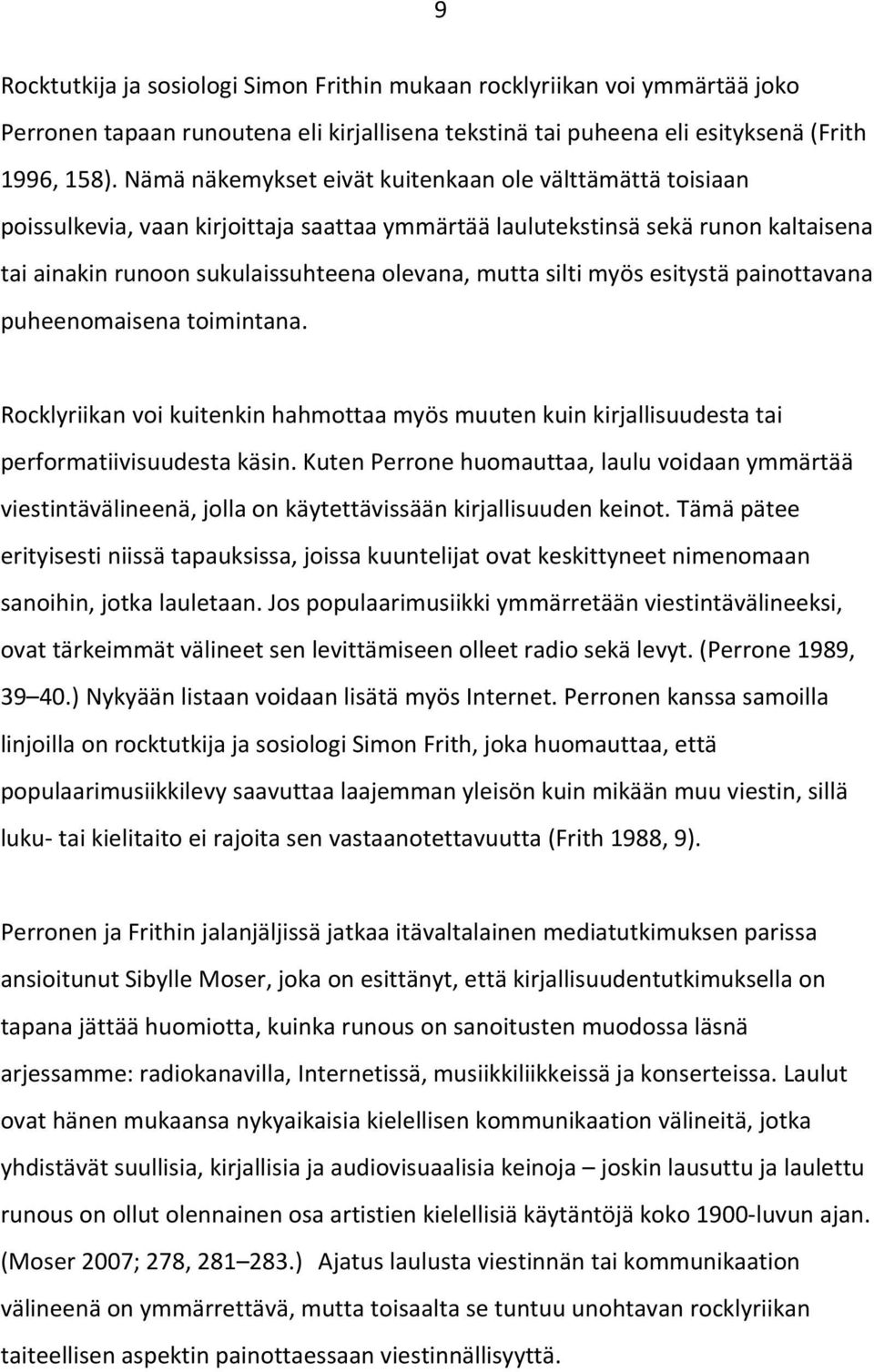 myös esitystä painottavana puheenomaisena toimintana. Rocklyriikan voi kuitenkin hahmottaa myös muuten kuin kirjallisuudesta tai performatiivisuudesta käsin.