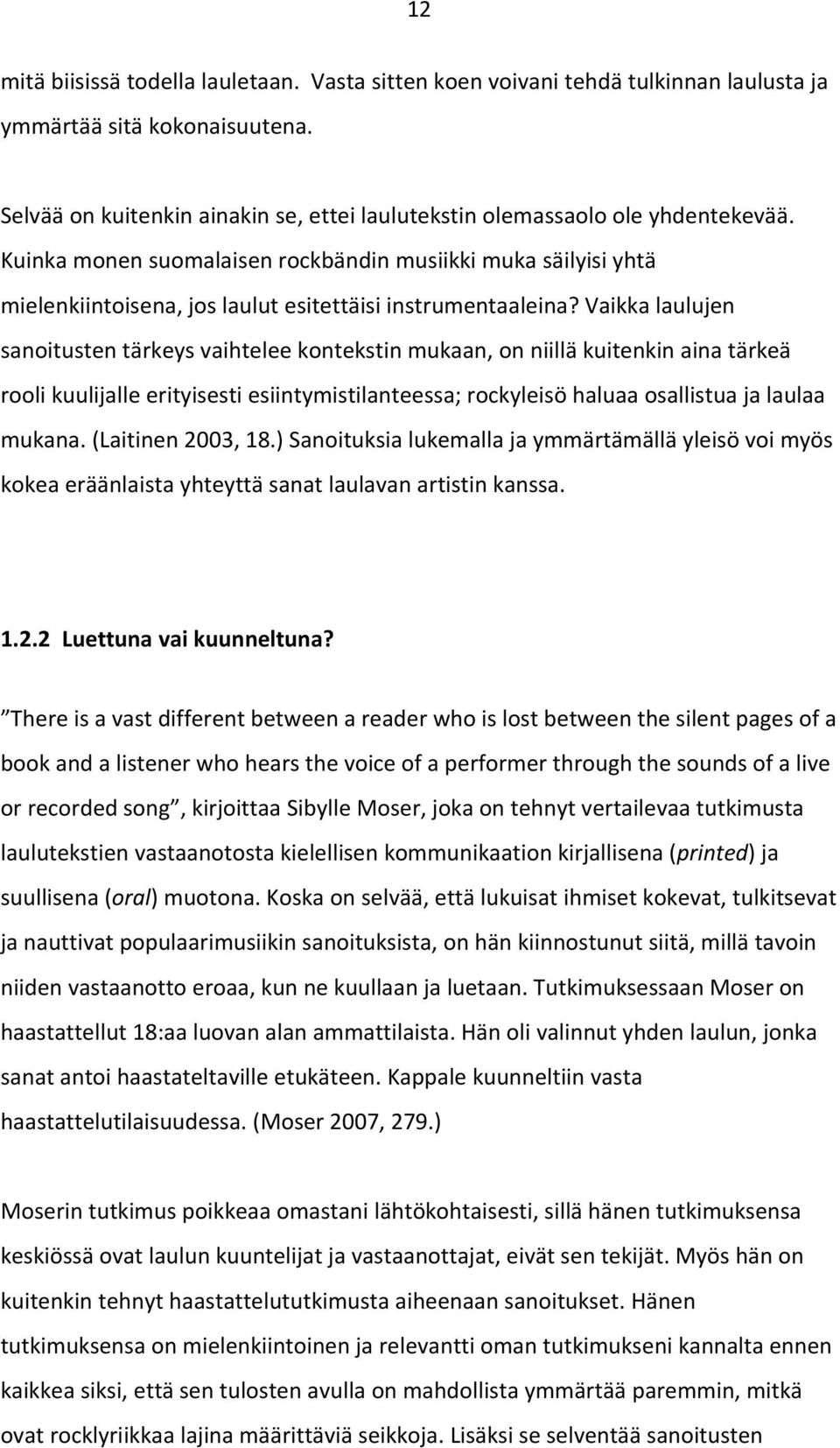 Vaikka laulujen sanoitusten tärkeys vaihtelee kontekstin mukaan, on niillä kuitenkin aina tärkeä rooli kuulijalle erityisesti esiintymistilanteessa; rockyleisö haluaa osallistua ja laulaa mukana.