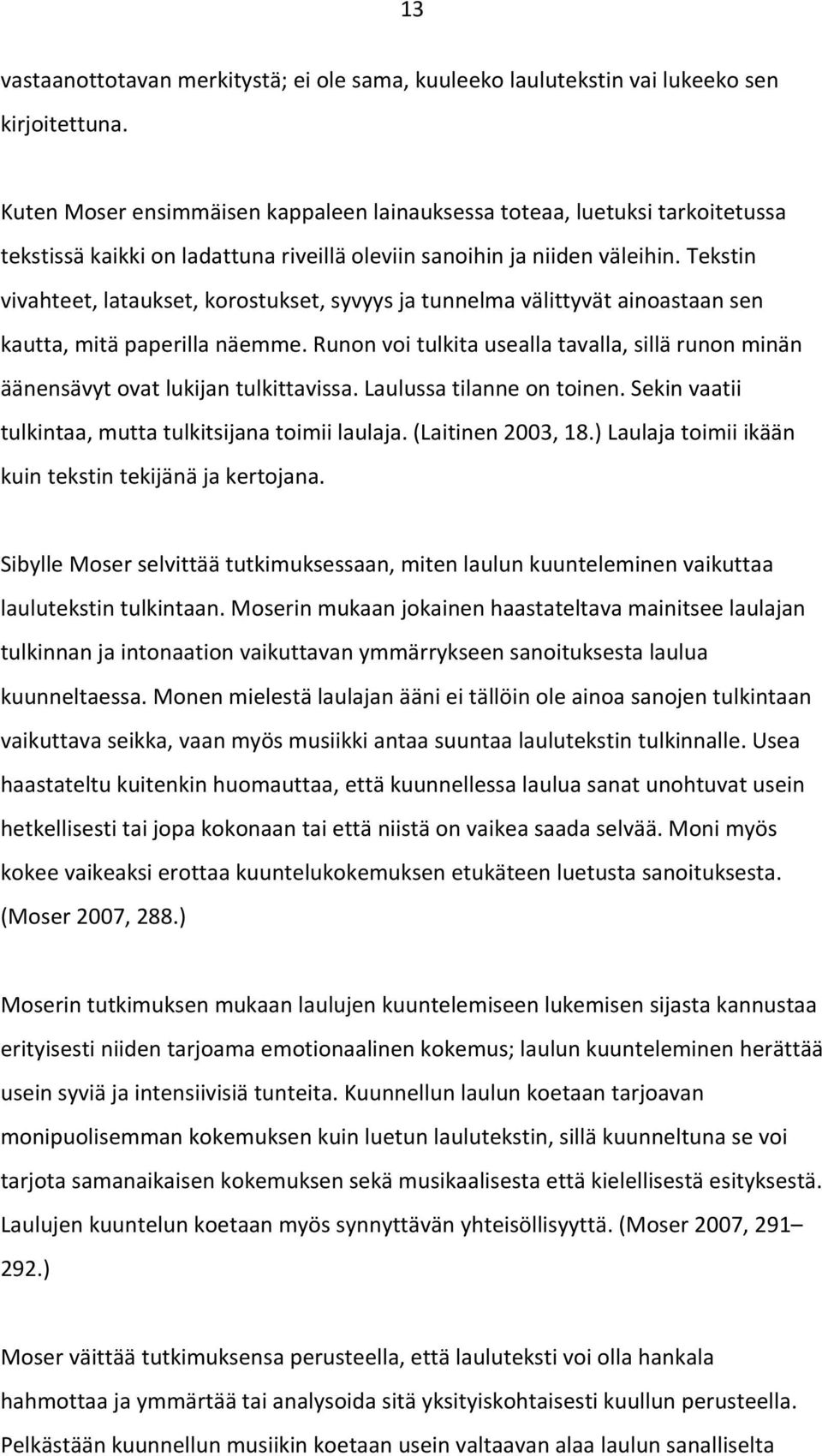 Tekstin vivahteet, lataukset, korostukset, syvyys ja tunnelma välittyvät ainoastaan sen kautta, mitä paperilla näemme.