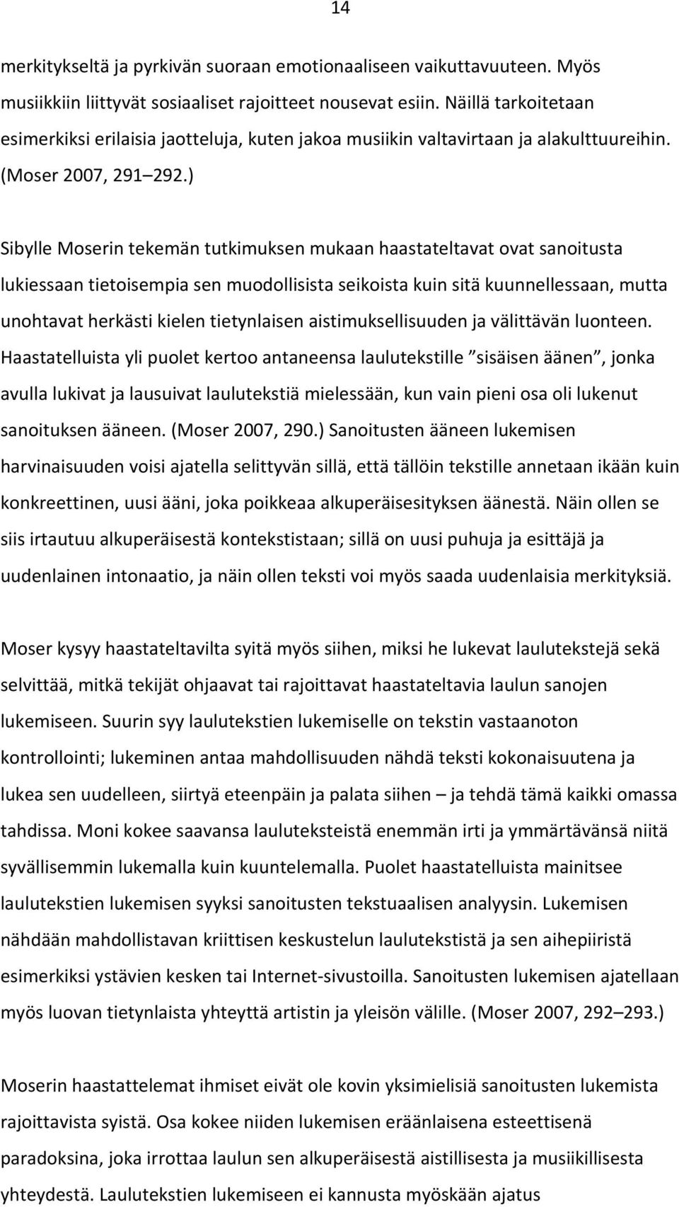 ) Sibylle Moserin tekemän tutkimuksen mukaan haastateltavat ovat sanoitusta lukiessaan tietoisempia sen muodollisista seikoista kuin sitä kuunnellessaan, mutta unohtavat herkästi kielen tietynlaisen