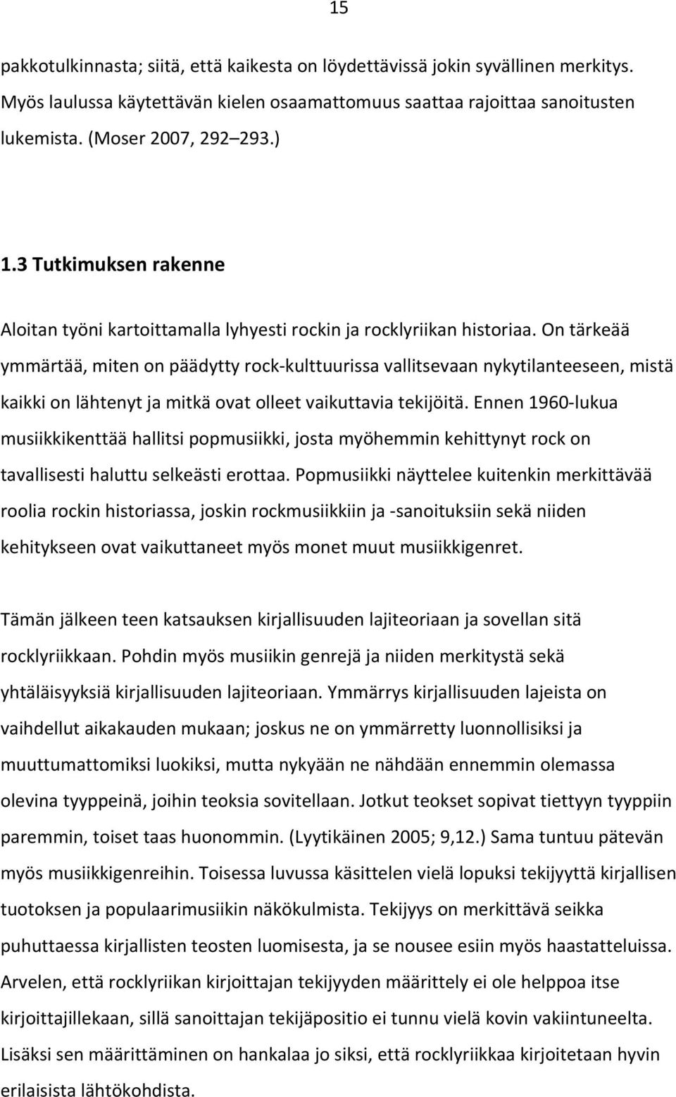 On tärkeää ymmärtää, miten on päädytty rock kulttuurissa vallitsevaan nykytilanteeseen, mistä kaikki on lähtenyt ja mitkä ovat olleet vaikuttavia tekijöitä.