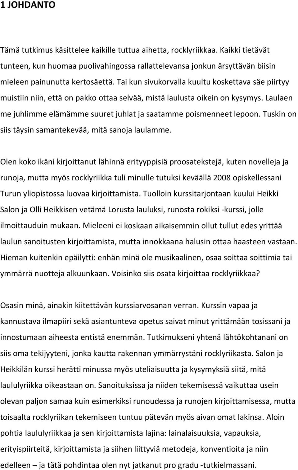 Laulaen me juhlimme elämämme suuret juhlat ja saatamme poismenneet lepoon. Tuskin on siis täysin samantekevää, mitä sanoja laulamme.