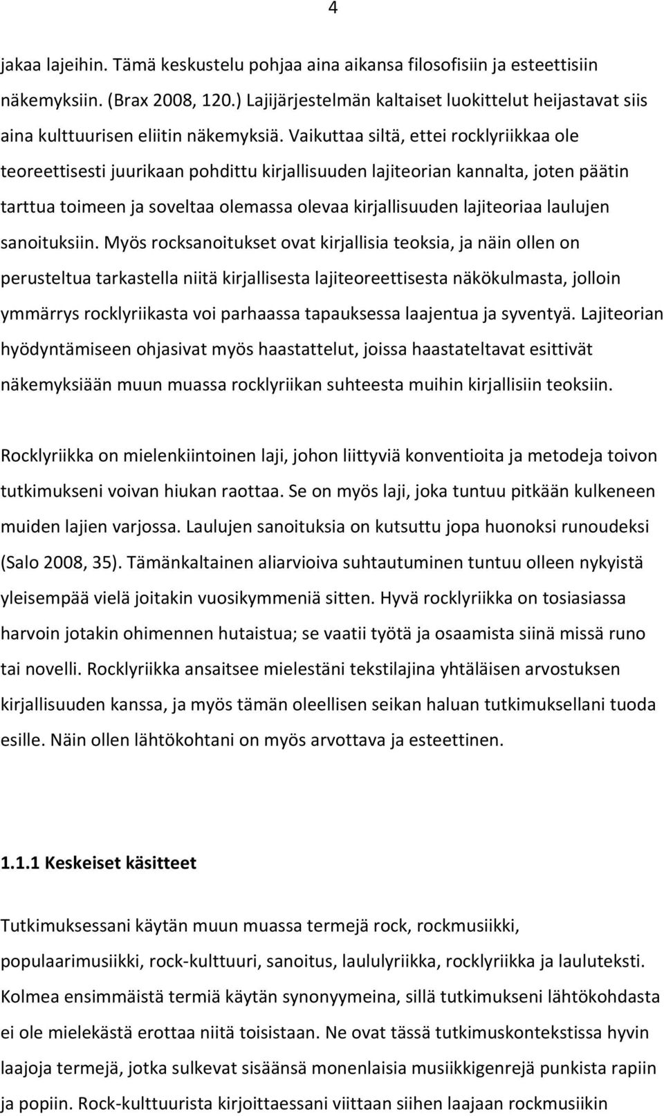 Vaikuttaa siltä, ettei rocklyriikkaa ole teoreettisesti juurikaan pohdittu kirjallisuuden lajiteorian kannalta, joten päätin tarttua toimeen ja soveltaa olemassa olevaa kirjallisuuden lajiteoriaa