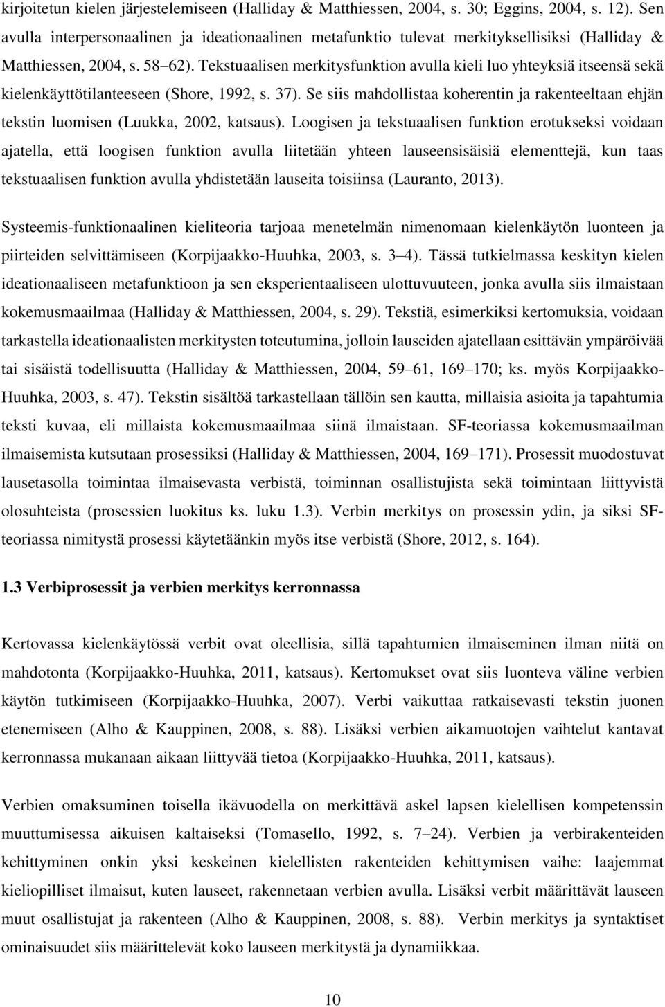 Tekstuaalisen merkitysfunktion avulla kieli luo yhteyksiä itseensä sekä kielenkäyttötilanteeseen (Shore, 1992, s. 37).