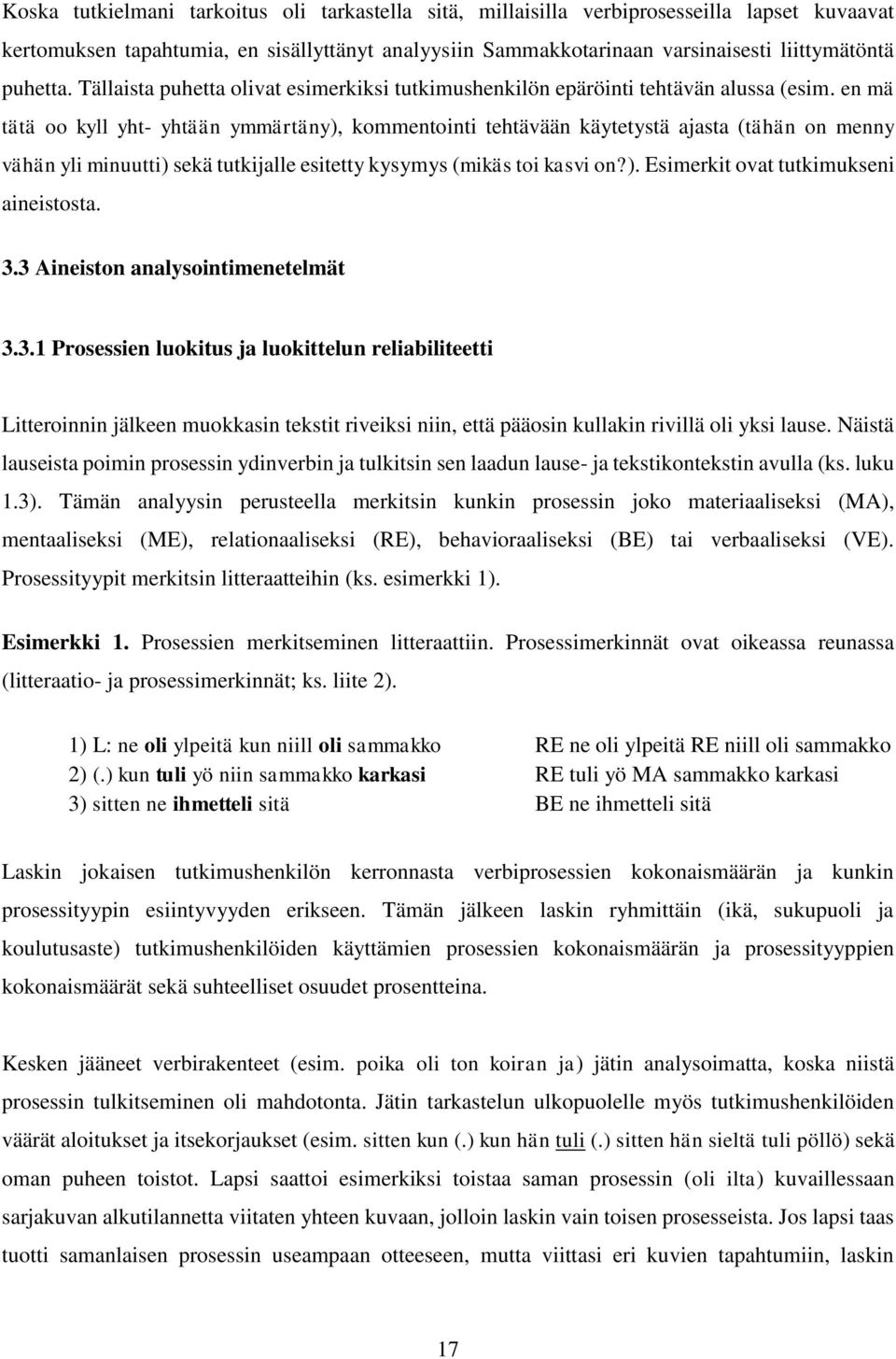 en mä tätä oo kyll yht- yhtään ymmärtäny), kommentointi tehtävään käytetystä ajasta (tähän on menny vähän yli minuutti) sekä tutkijalle esitetty kysymys (mikäs toi kasvi on?). Esimerkit ovat tutkimukseni aineistosta.