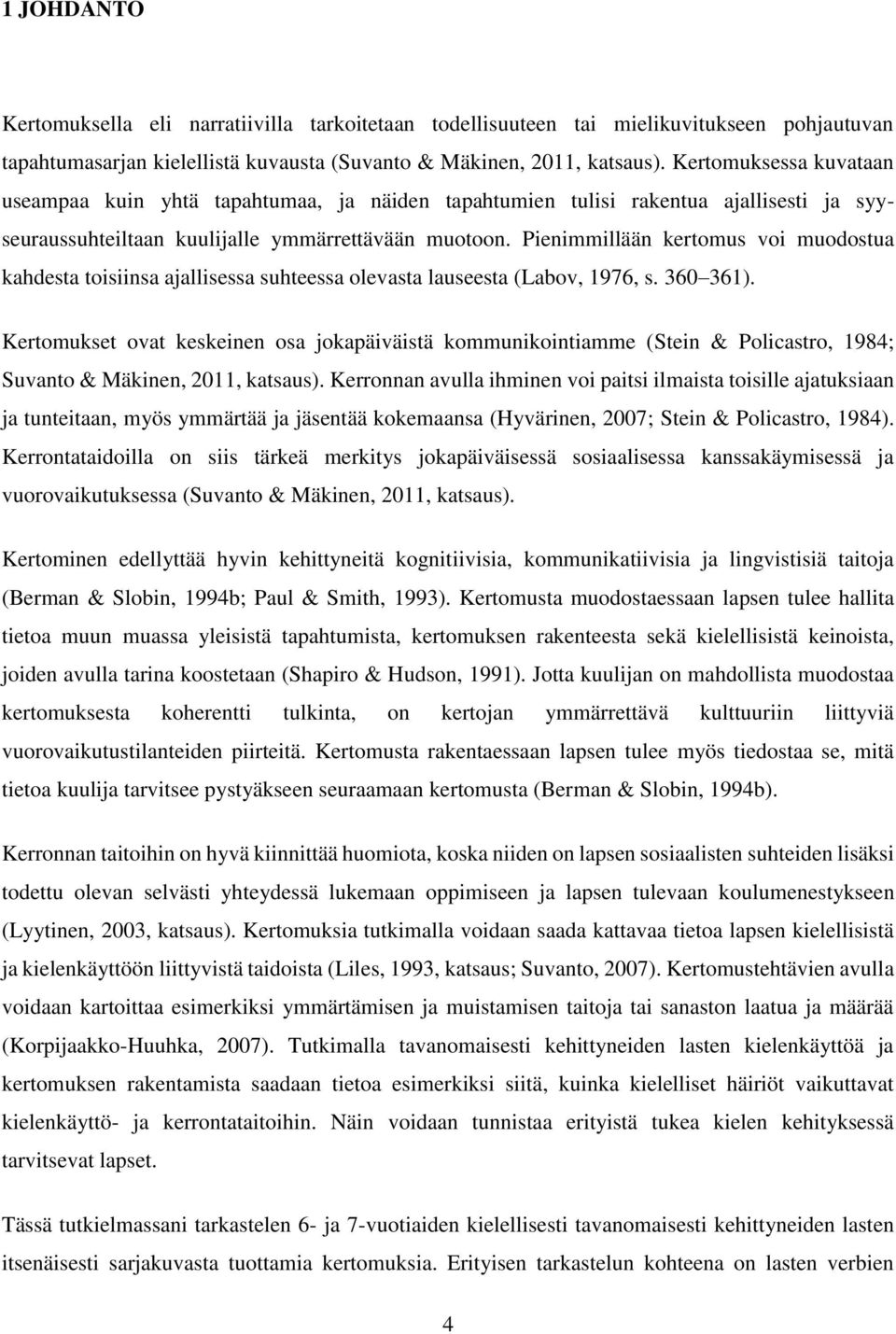 Pienimmillään kertomus voi muodostua kahdesta toisiinsa ajallisessa suhteessa olevasta lauseesta (Labov, 1976, s. 360 361).