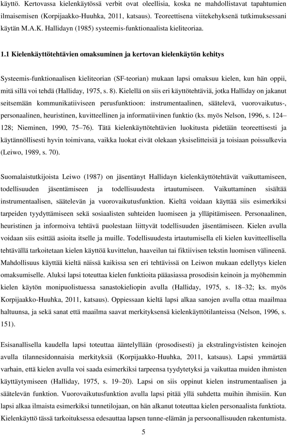 1 Kielenkäyttötehtävien omaksuminen ja kertovan kielenkäytön kehitys Systeemis-funktionaalisen kieliteorian (SF-teorian) mukaan lapsi omaksuu kielen, kun hän oppii, mitä sillä voi tehdä (Halliday,