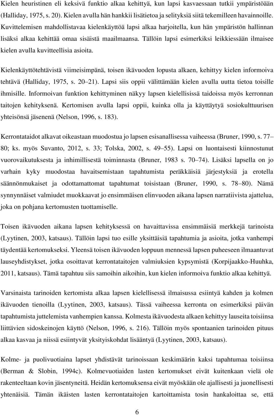 Kuvittelemisen mahdollistavaa kielenkäyttöä lapsi alkaa harjoitella, kun hän ympäristön hallinnan lisäksi alkaa kehittää omaa sisäistä maailmaansa.