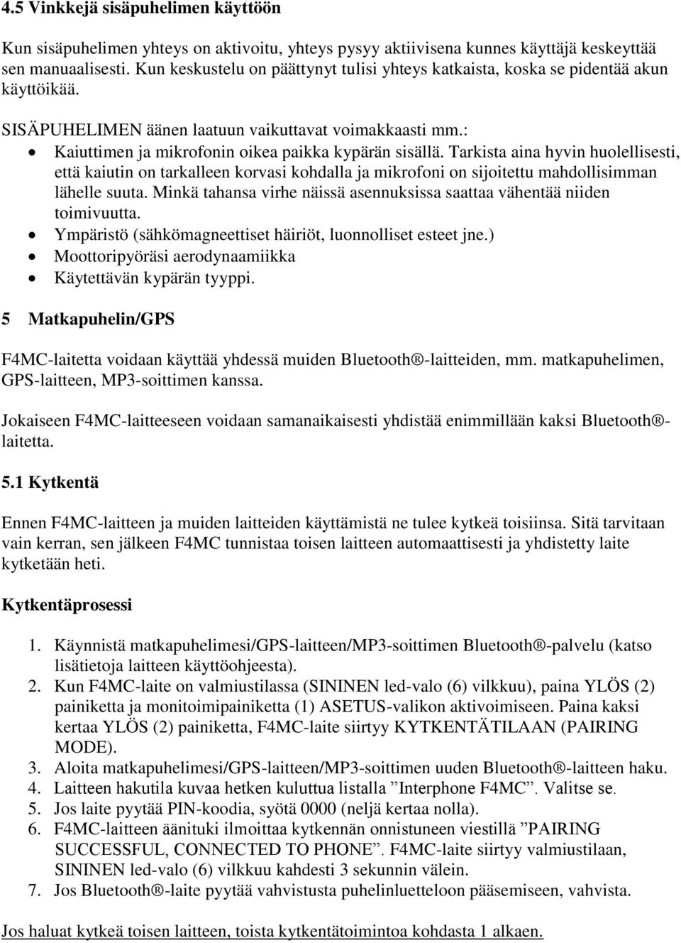 Tarkista aina hyvin huolellisesti, että kaiutin on tarkalleen korvasi kohdalla ja mikrofoni on sijoitettu mahdollisimman lähelle suuta.