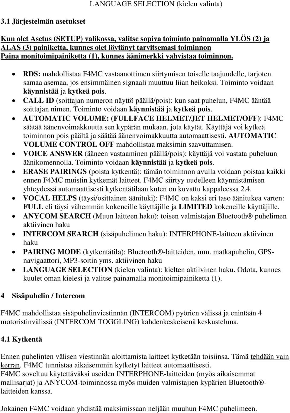 (1), kunnes äänimerkki vahvistaa toiminnon. RDS: mahdollistaa F4MC vastaanottimen siirtymisen toiselle taajuudelle, tarjoten samaa asemaa, jos ensimmäinen signaali muuttuu liian heikoksi.