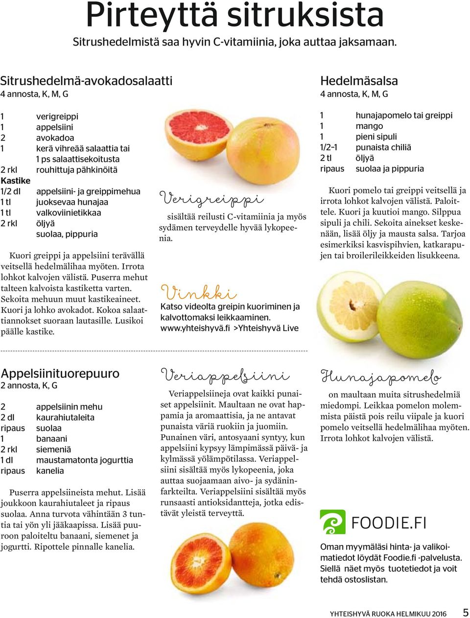 Kastike 1/2 dl appelsiini- ja greippimehua 1 tl juoksevaa hunajaa 1 tl valkoviinietikkaa 2 rkl öljyä suolaa, pippuria Kuori greippi ja appelsiini terävällä veitsellä hedelmälihaa myöten.