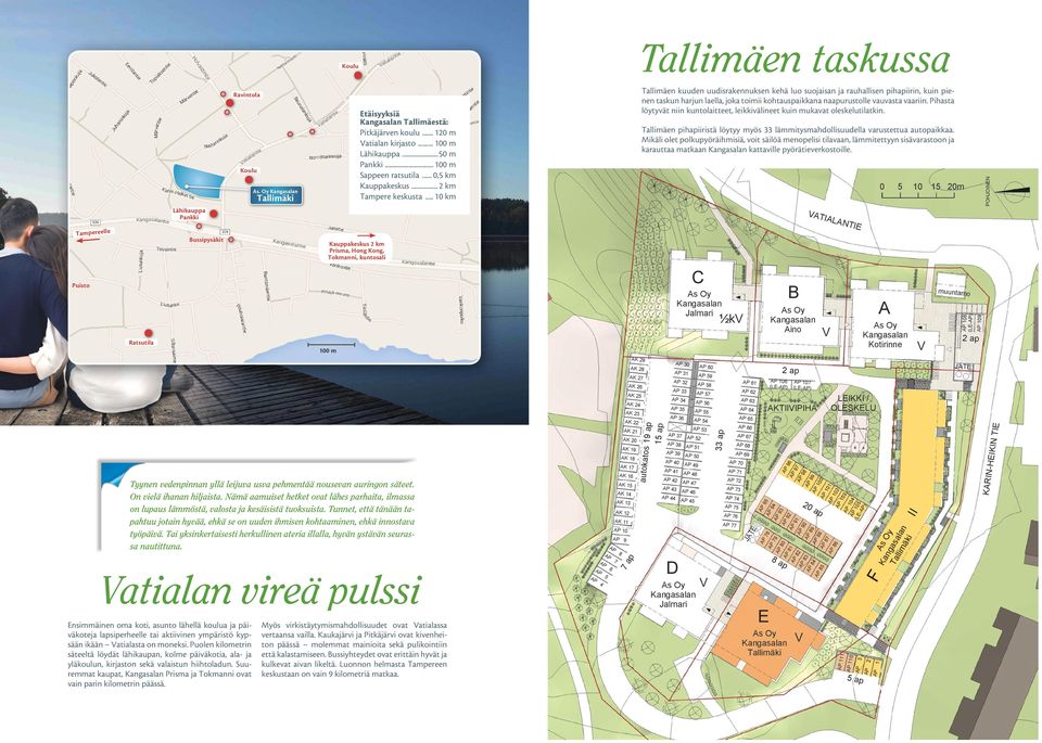 .. 10 km Tallimäen kuuden uudisrakennuksen kehä luo suojaisan ja rauhallisen pihapiirin, kuin pienen taskun harjun laella, joka toimii kohtauspaikkana naapurustolle vauvasta vaariin.