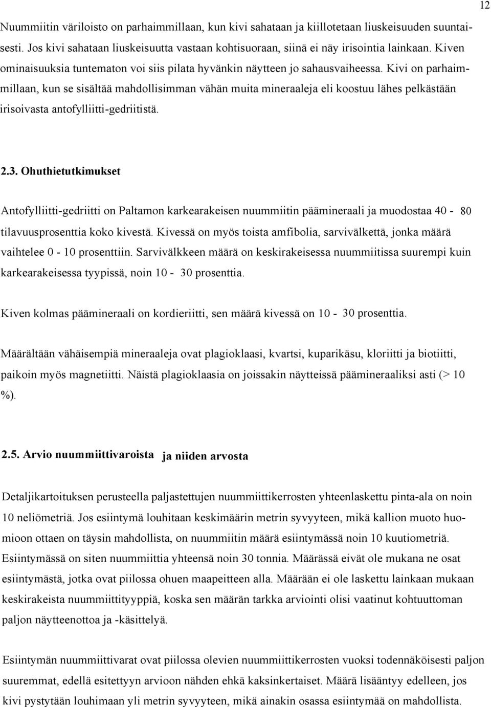 Kivi on parhaimmillaan, kun se sisältää mahdollisimman vähän muita mineraaleja eli koostuu lähes pelkästään irisoivasta antofylliitti-gedriitistä. 2.3.