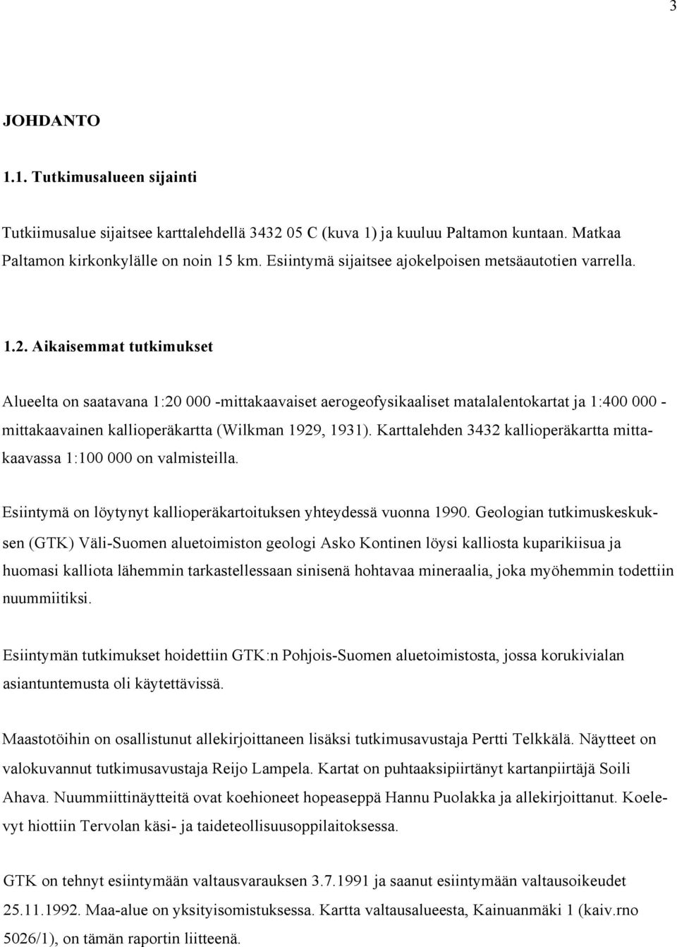 Aikaisemmat tutkimukset Alueelta on saatavana 1:20 000 -mittakaavaiset aerogeofysikaaliset matalalentokartat ja 1:400 000 - mittakaavainen kallioperäkartta (Wilkman 1929, 1931).