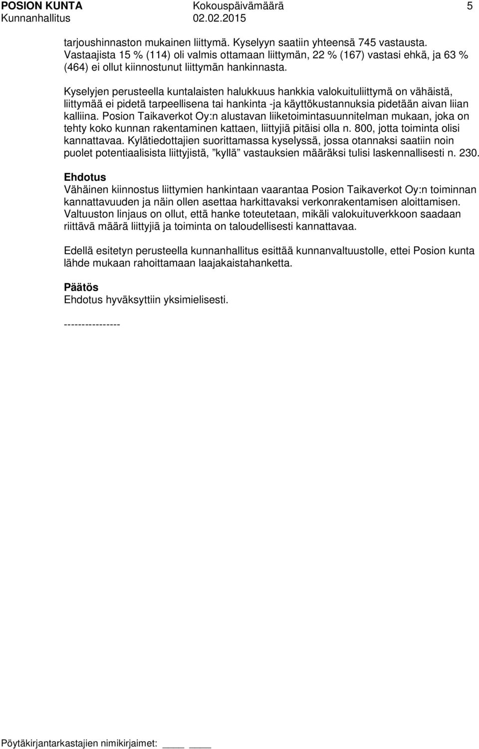 Kyselyjen perusteella kuntalaisten halukkuus hankkia valokuituliittymä on vähäistä, liittymää ei pidetä tarpeellisena tai hankinta -ja käyttökustannuksia pidetään aivan liian kalliina.