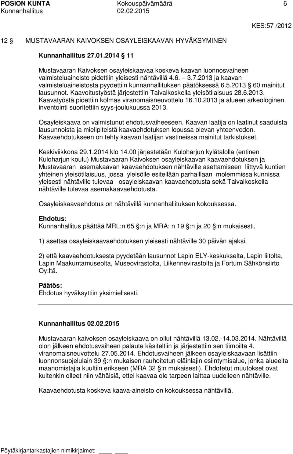 5.2013 60 mainitut lausunnot. Kaavoitustyöstä järjestettiin Taivalkoskella yleisötilaisuus 28.6.2013. Kaavatyöstä pidettiin kolmas viranomaisneuvottelu 16.10.