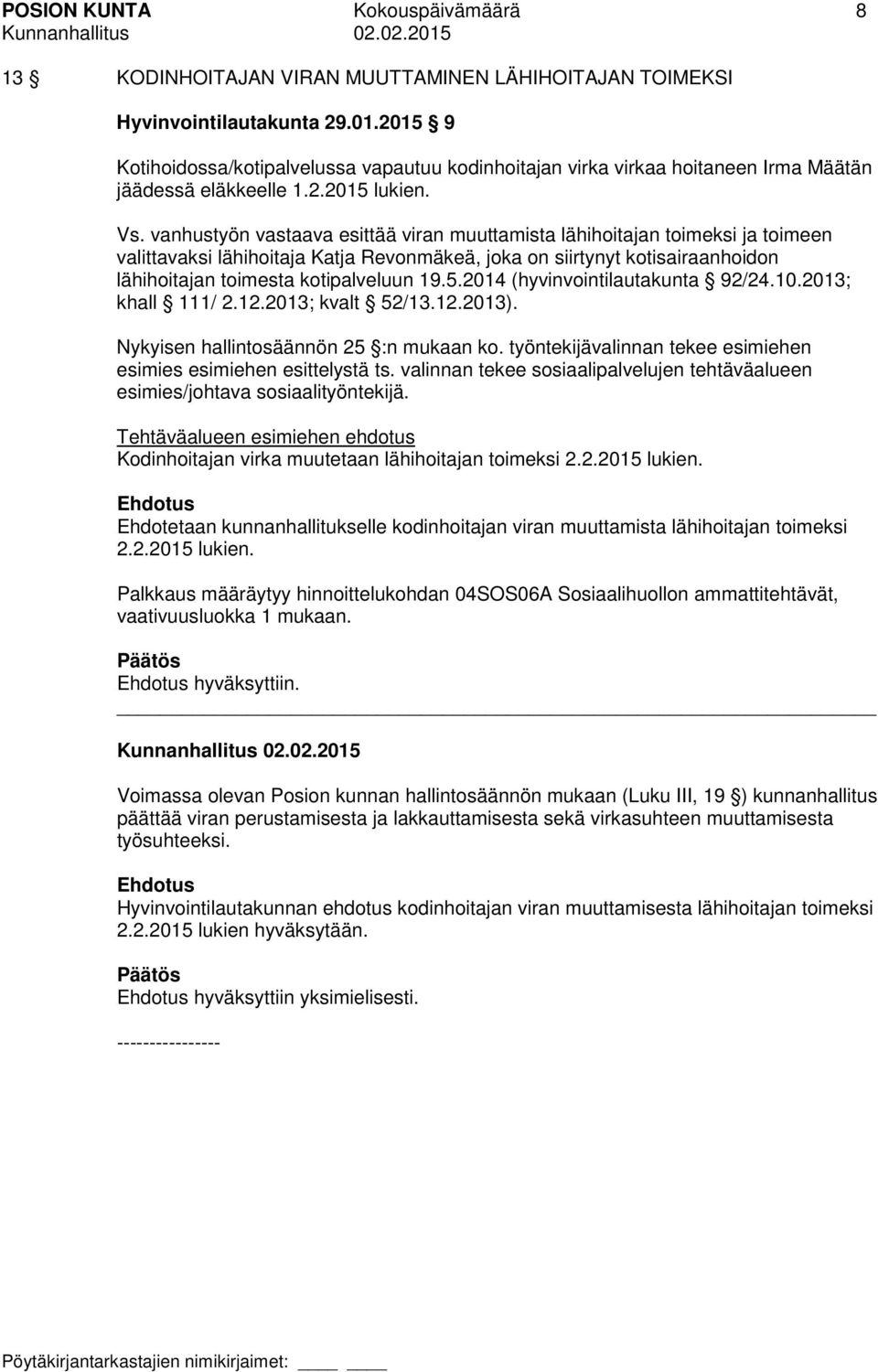 vanhustyön vastaava esittää viran muuttamista lähihoitajan toimeksi ja toimeen valittavaksi lähihoitaja Katja Revonmäkeä, joka on siirtynyt kotisairaanhoidon lähihoitajan toimesta kotipalveluun 19.5.