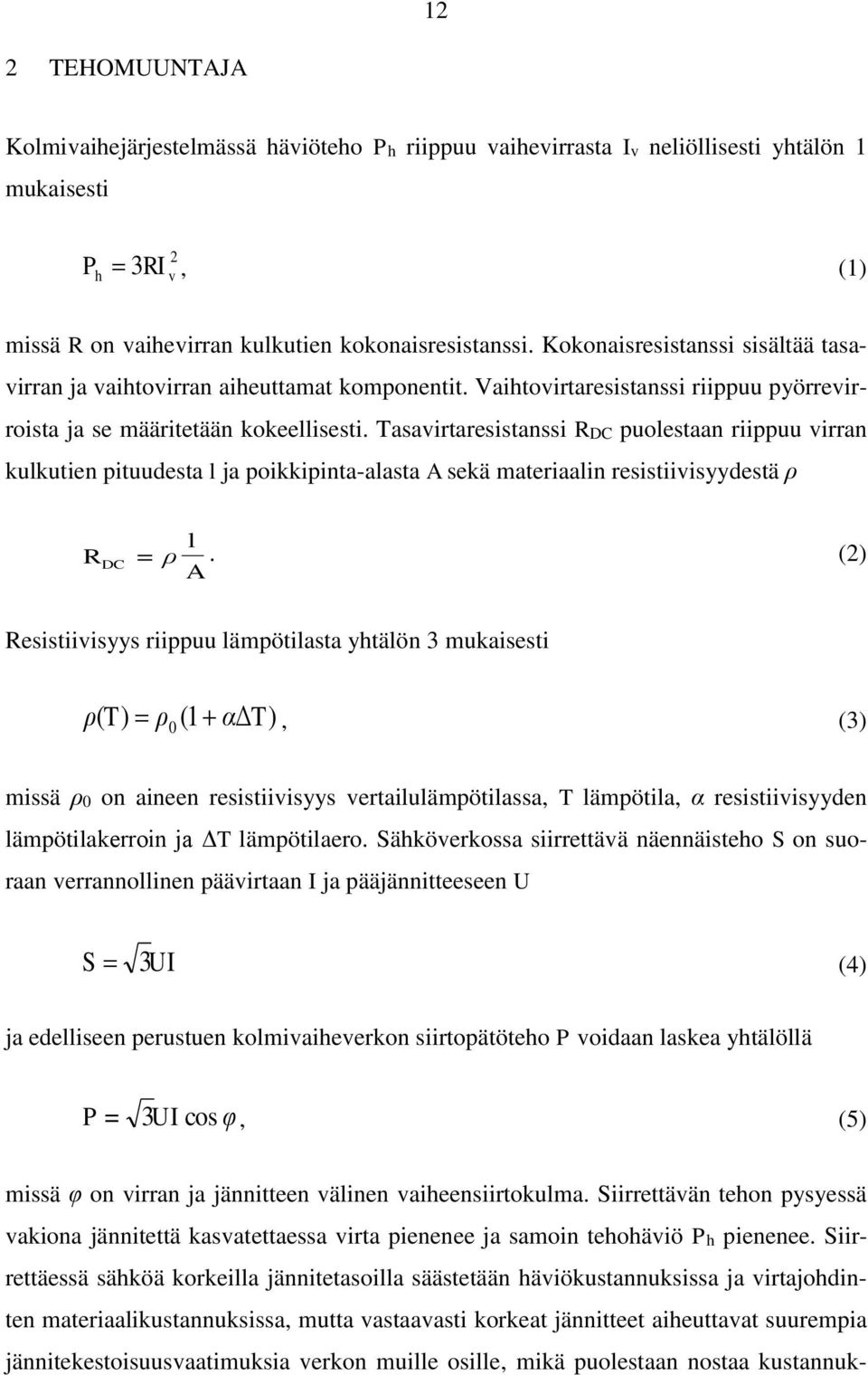 Tasavirtaresistanssi RDC puolestaan riippuu virran kulkutien pituudesta l ja poikkipinta-alasta A sekä materiaalin resistiivisyydestä ρ l R = ρ.