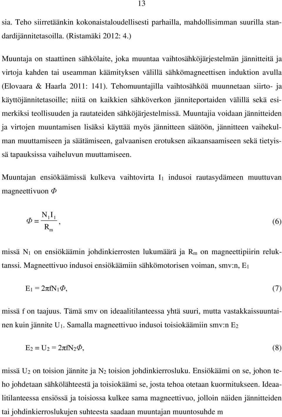 141). Tehomuuntajilla vaihtosähköä muunnetaan siirto- ja käyttöjännitetasoille; niitä on kaikkien sähköverkon jänniteportaiden välillä sekä esimerkiksi teollisuuden ja rautateiden sähköjärjestelmissä.