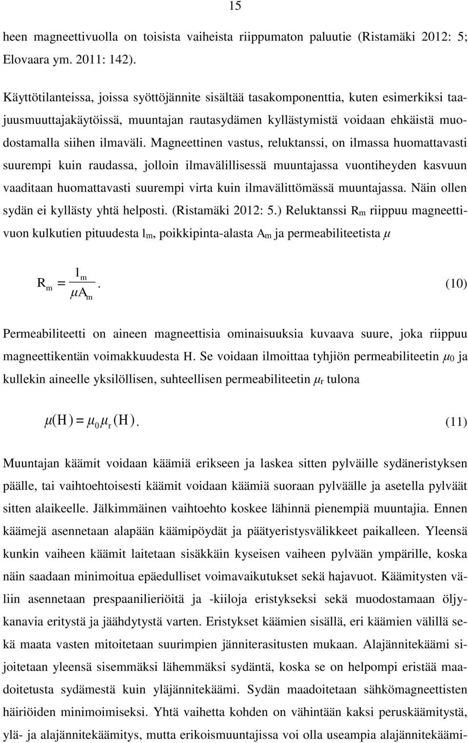 Magneettinen vastus, reluktanssi, on ilmassa huomattavasti suurempi kuin raudassa, jolloin ilmavälillisessä muuntajassa vuontiheyden kasvuun vaaditaan huomattavasti suurempi virta kuin