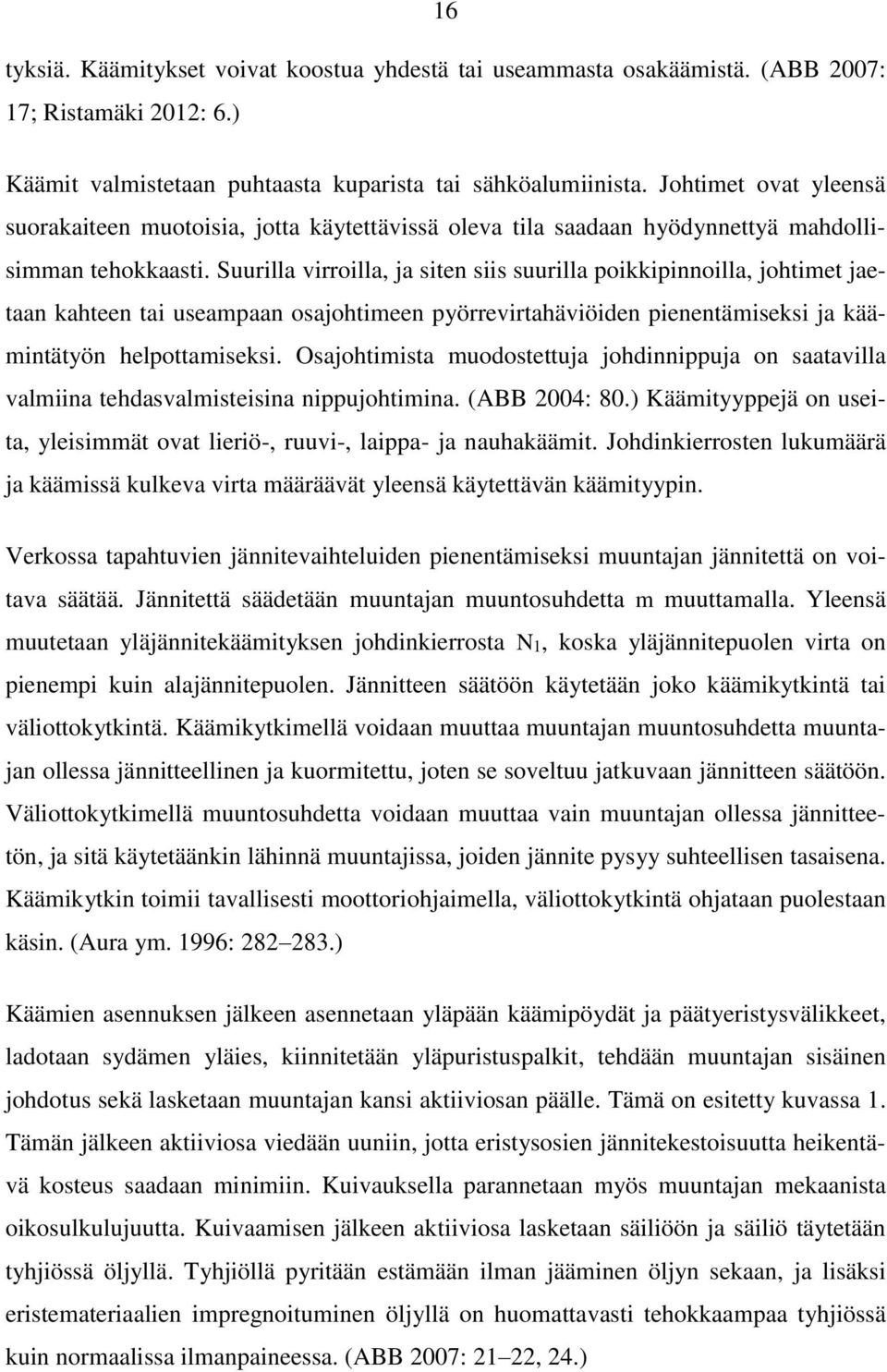 Suurilla virroilla, ja siten siis suurilla poikkipinnoilla, johtimet jaetaan kahteen tai useampaan osajohtimeen pyörrevirtahäviöiden pienentämiseksi ja käämintätyön helpottamiseksi.